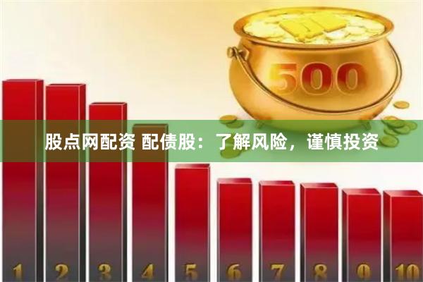 股点网配资 配债股：了解风险，谨慎投资