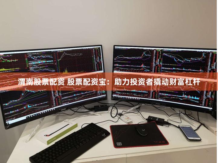 渭南股票配资 股票配资宝：助力投资者撬动财富杠杆