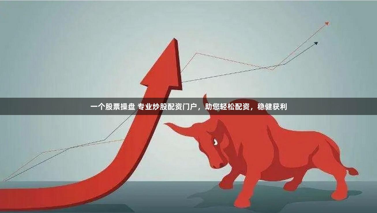 一个股票操盘 专业炒股配资门户，助您轻松配资，稳健获利