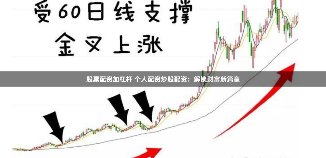 股票配资加杠杆 个人配资炒股配资：解锁财富新篇章