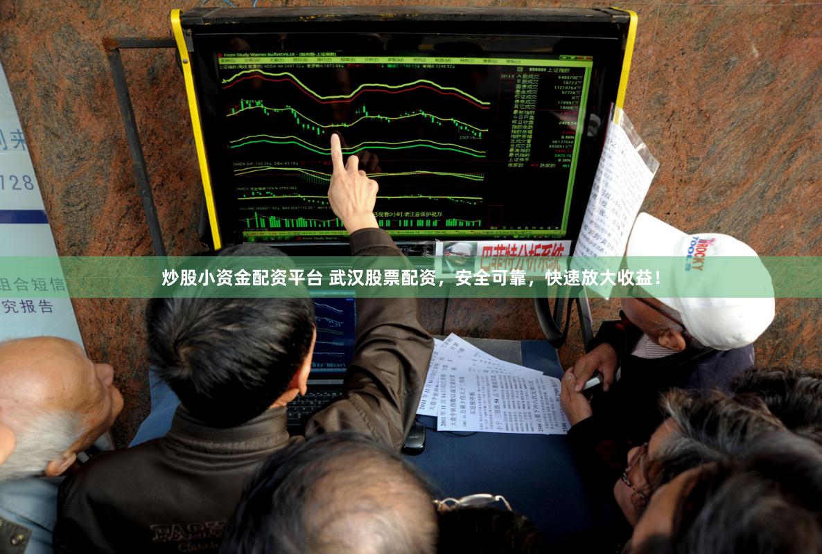 炒股小资金配资平台 武汉股票配资，安全可靠，快速放大收益！
