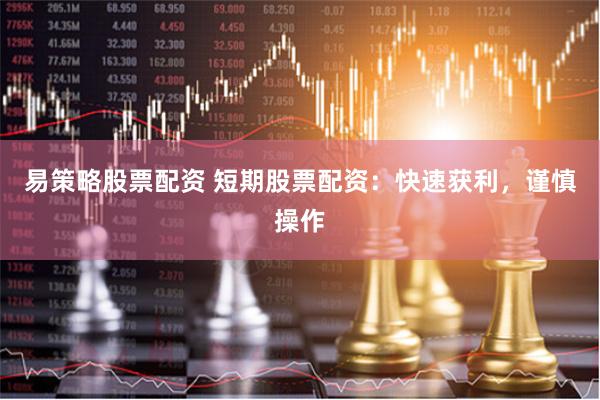 易策略股票配资 短期股票配资：快速获利，谨慎操作