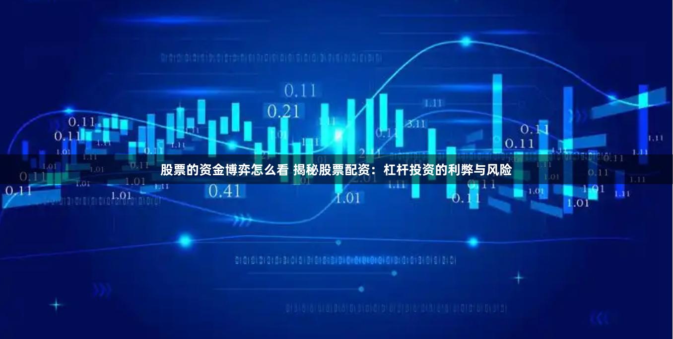 股票的资金博弈怎么看 揭秘股票配资：杠杆投资的利弊与风险