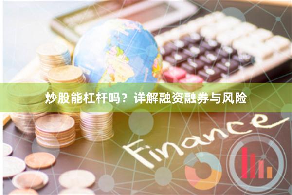 炒股能杠杆吗？详解融资融券与风险